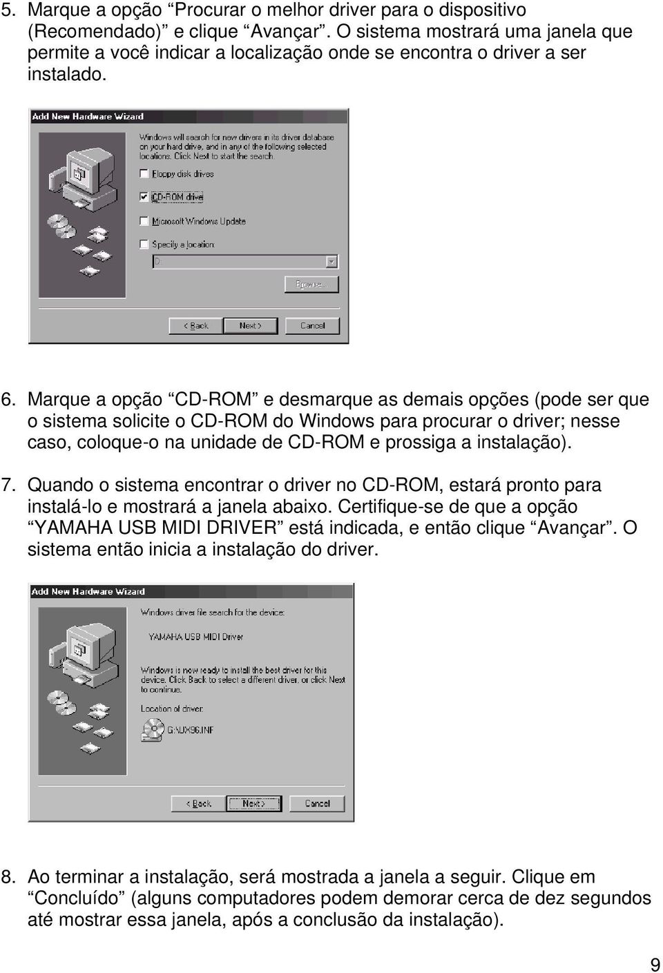 Marque a opção CD-ROM e desmarque as demais opções (pode ser que o sistema solicite o CD-ROM do Windows para procurar o driver; nesse caso, coloque-o na unidade de CD-ROM e prossiga a instalação). 7.