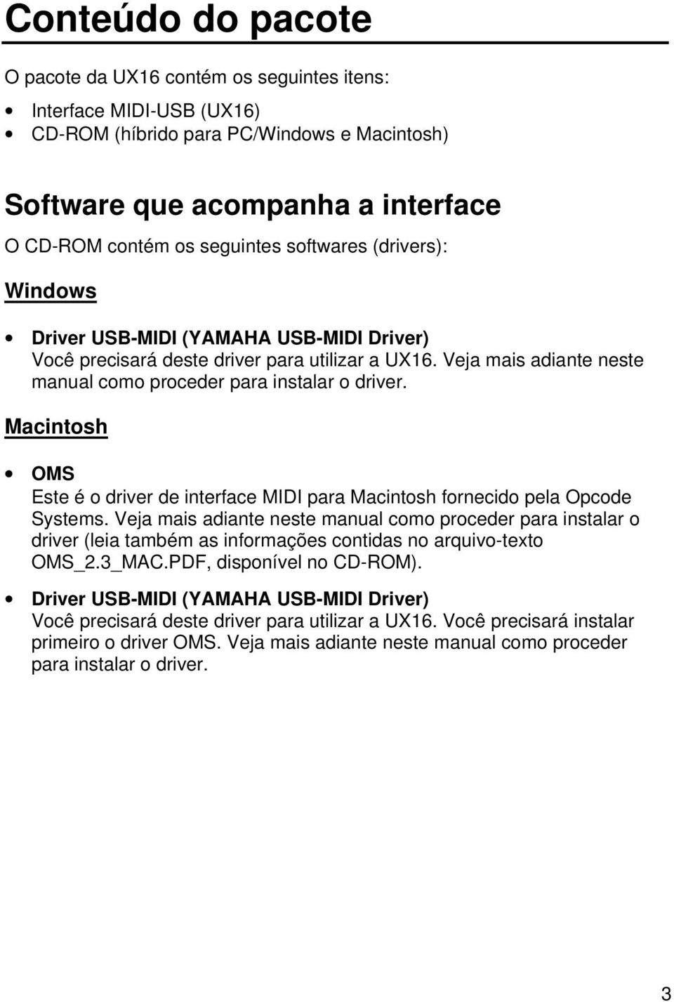 Macintosh OMS Este é o driver de interface MIDI para Macintosh fornecido pela Opcode Systems.