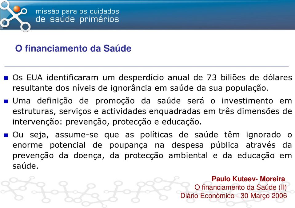 Uma definição de promoção da saúde será o investimento em estruturas, serviços e actividades enquadradas em três dimensões de intervenção: prevenção,