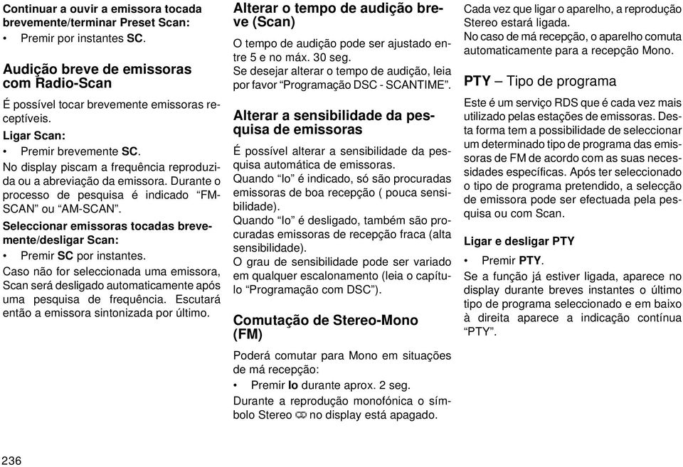 Seleccionar emissoras tocadas brevemente/desligar Scan: Premir SC por instantes. Caso não for seleccionada uma emissora, Scan será desligado automaticamente após uma pesquisa de frequência.