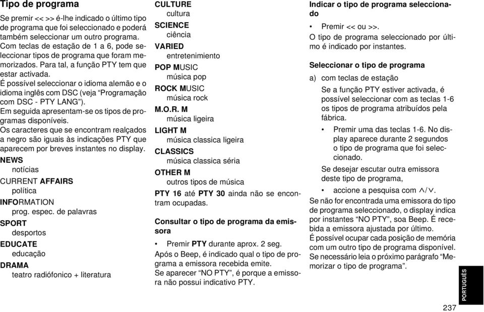 É possível seleccionar o idioma alemão e o idioma inglês com DSC (veja Programação com DSC - PTY LANG ). Em seguida apresentam-se os tipos de programas disponíveis.