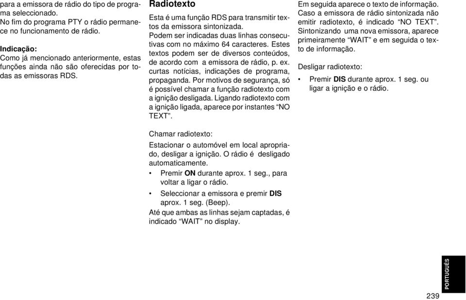 Podem ser indicadas duas linhas consecutivas com no máximo 64 caracteres. Estes textos podem ser de diversos conteúdos, de acordo com a emissora de rádio, p. ex.