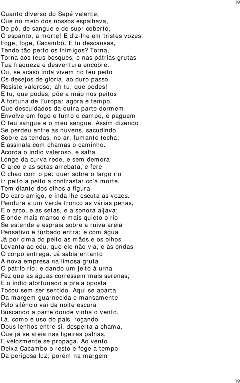 Ou, se acaso inda vivem no teu peito Os desejos de glória, ao duro passo Resiste valeroso; ah tu, que podes!