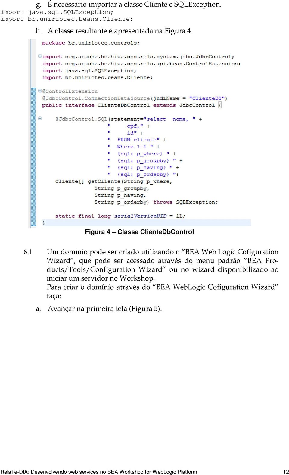 1 Um domínio pode ser criado utilizando o BEA Web Logic Cofiguration Wizard, que pode ser acessado através do menu padrão BEA Products/Tools/Configuration