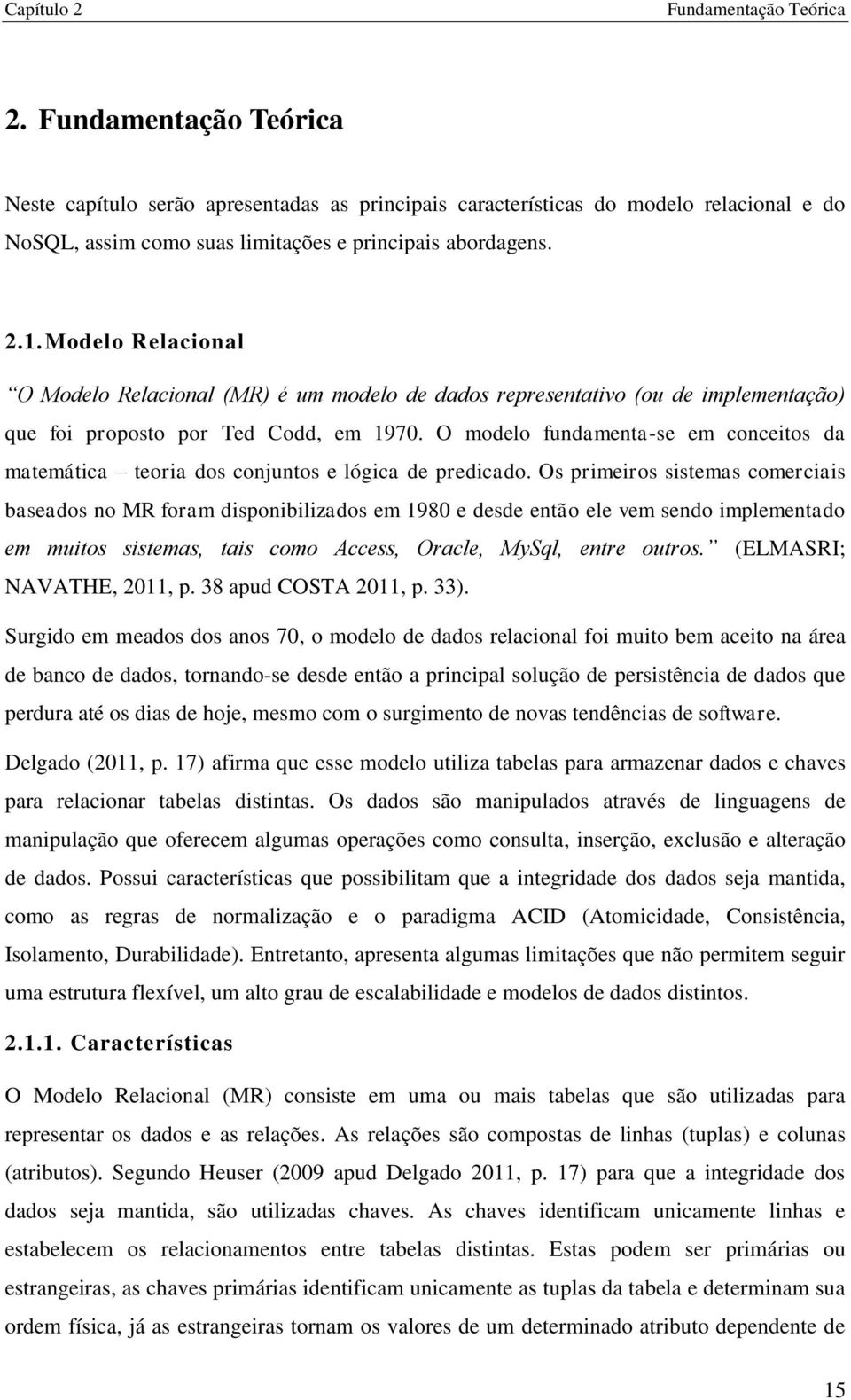 Modelo Relacional O Modelo Relacional (MR) é um modelo de dados representativo (ou de implementação) que foi proposto por Ted Codd, em 1970.