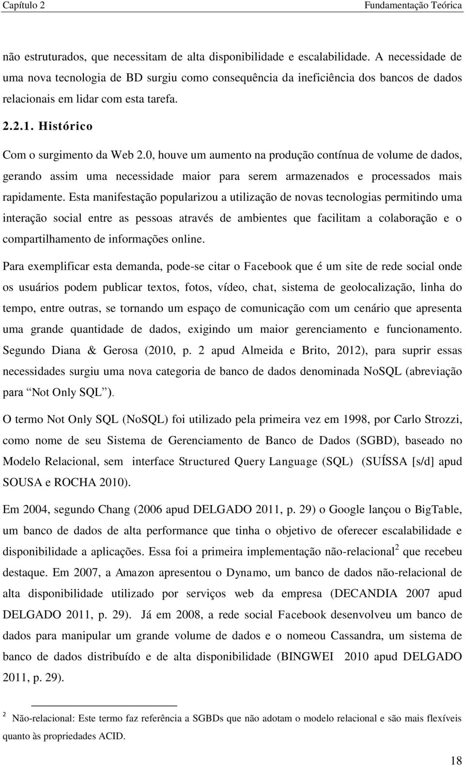 0, houve um aumento na produção contínua de volume de dados, gerando assim uma necessidade maior para serem armazenados e processados mais rapidamente.