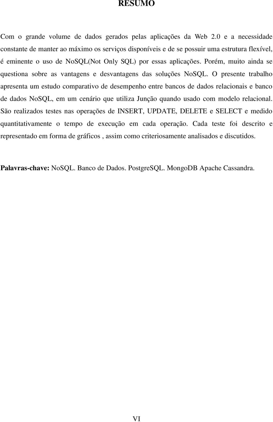 Porém, muito ainda se questiona sobre as vantagens e desvantagens das soluções NoSQL.