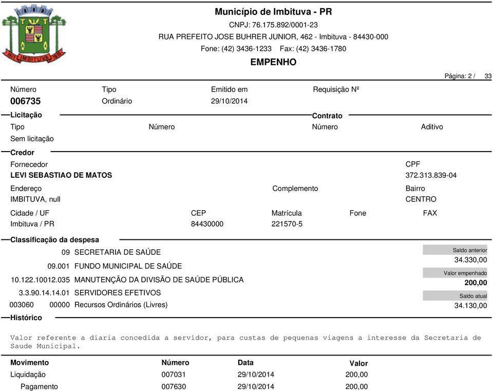 035 MANUTENÇÃO DA DIVISÃO DE SAÚDE PÚBLICA 3.3.90.14.14.01 SERVIDORES EFETIVOS 003060 00000 Recursos Ordinários (Livres) 34.