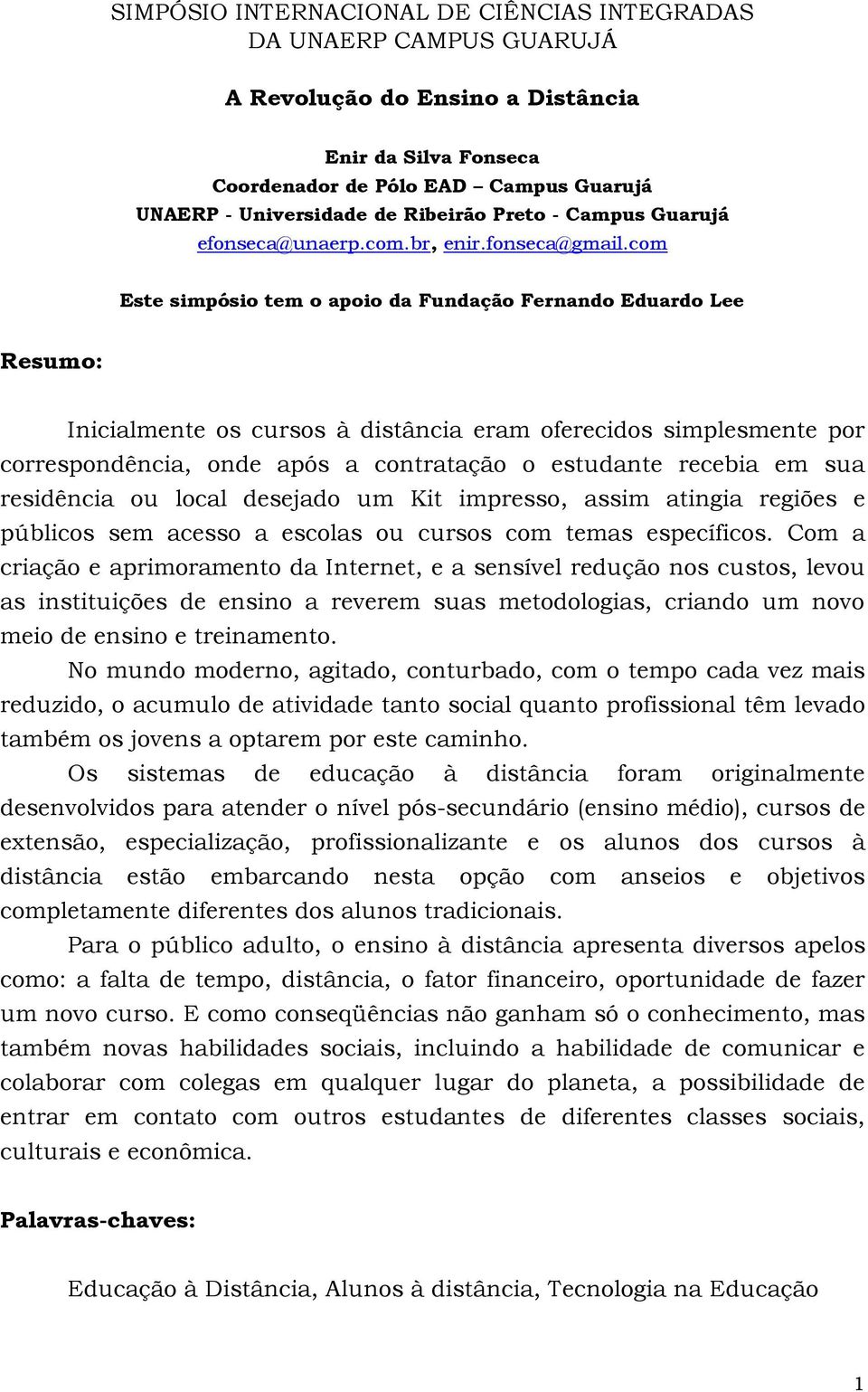 com Este simpósio tem o apoio da Fundação Fernando Eduardo Lee Resumo: Inicialmente os cursos à distância eram oferecidos simplesmente por correspondência, onde após a contratação o estudante recebia