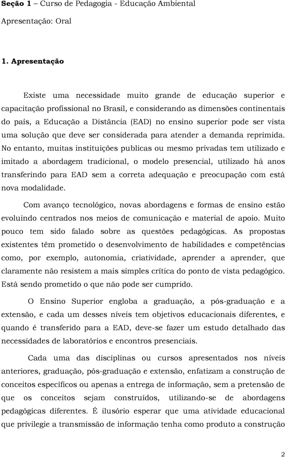 superior pode ser vista uma solução que deve ser considerada para atender a demanda reprimida.