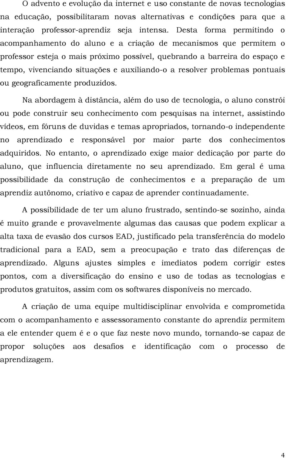 auxiliando-o a resolver problemas pontuais ou geograficamente produzidos.