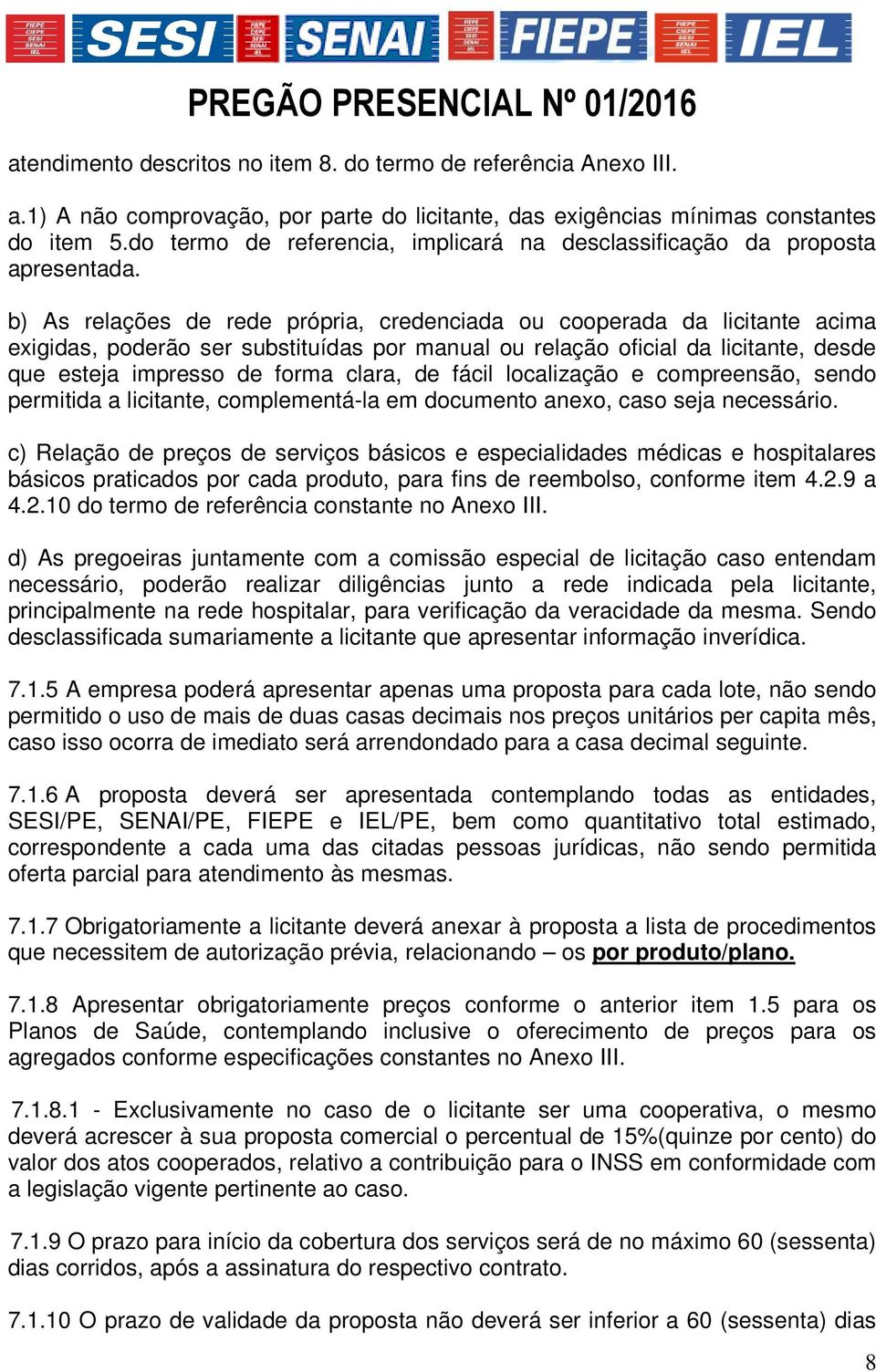 b) As relações de rede própria, credenciada ou cooperada da licitante acima exigidas, poderão ser substituídas por manual ou relação oficial da licitante, desde que esteja impresso de forma clara, de