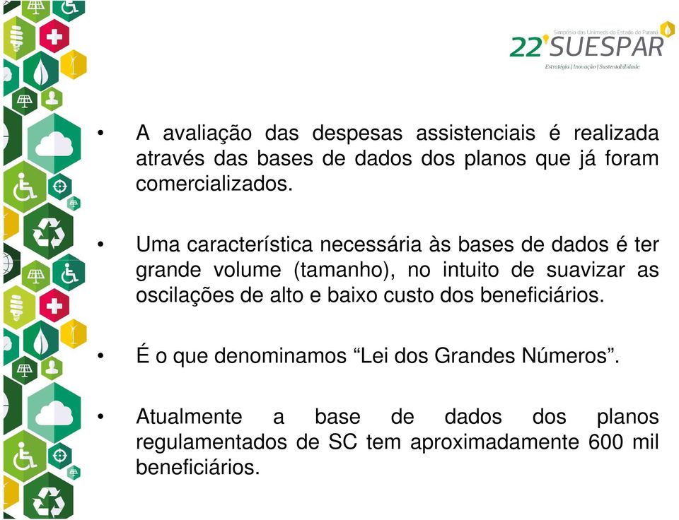 Uma característica necessária às bases de dados é ter grande volume (tamanho), no intuito de suavizar as