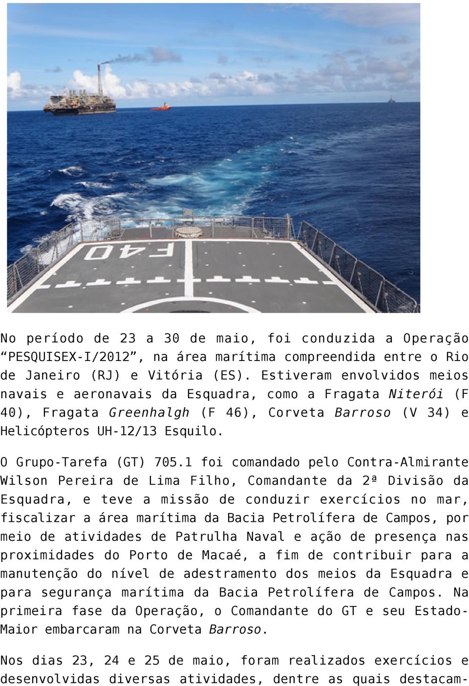 1 foi comandado pelo Contra-Almirante Wilson Pereira de Lima Filho, Comandante da 2ª Divisão da Esquadra, e teve a missão de conduzir exercícios no mar, fiscalizar a área marítima da Bacia