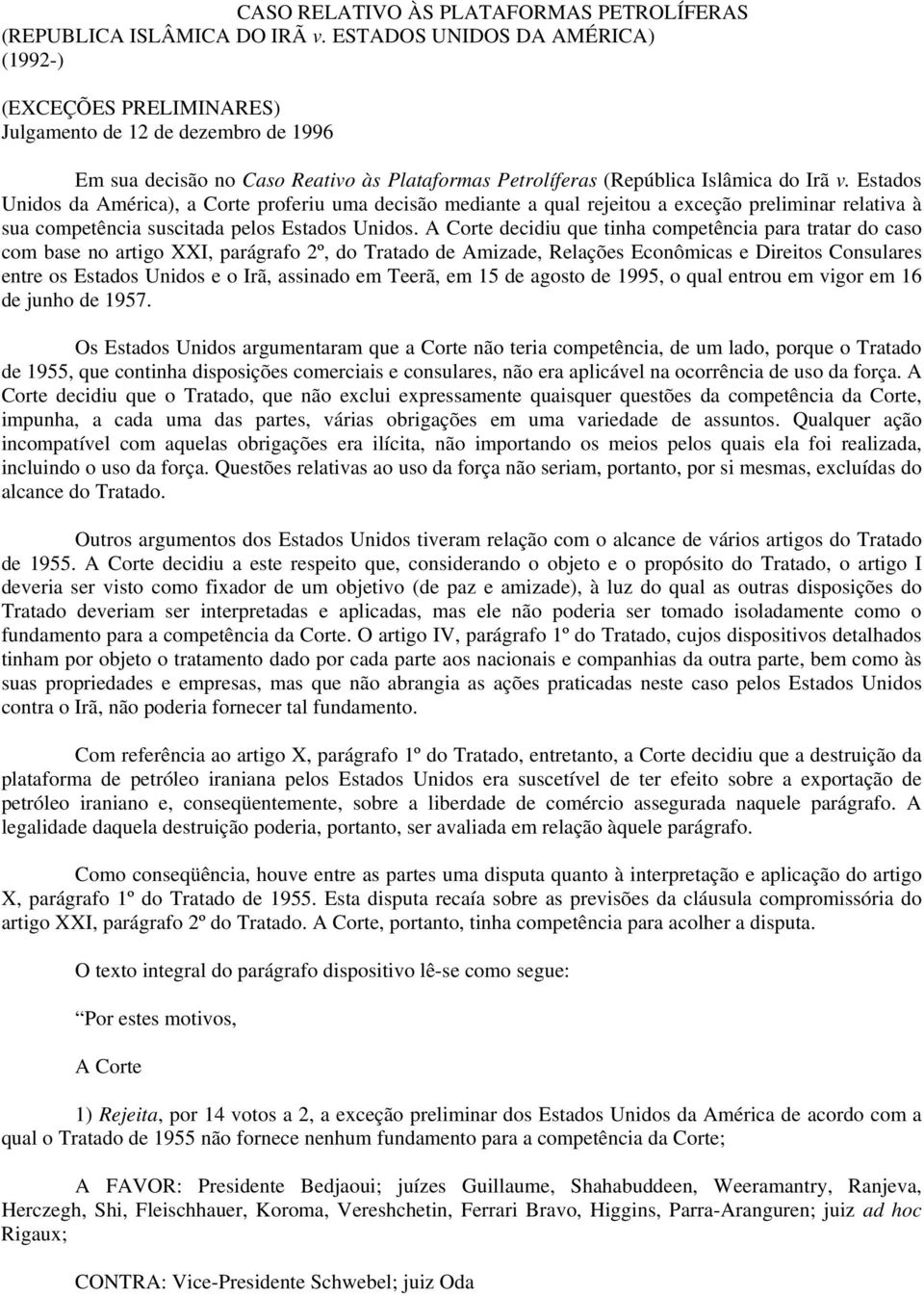 Estados Unidos da América), a Corte proferiu uma decisão mediante a qual rejeitou a exceção preliminar relativa à sua competência suscitada pelos Estados Unidos.