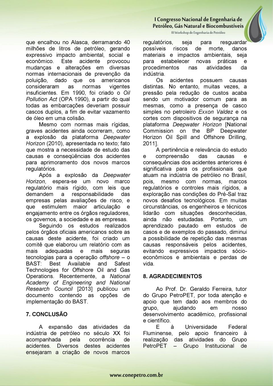 Em 1990, foi criado o Oil Pollution Act (OPA 1990), a partir do qual todas as embarcações deveriam possuir cascos duplos, a fim de evitar vazamento de óleo em uma colisão.