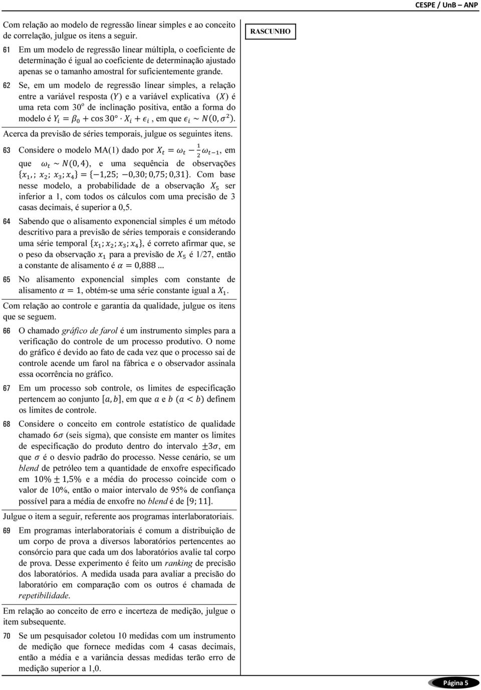 62 Se, em um modelo de regressão linear simples, a relação entre a variável resposta ( ) e a variável explicativa ( ) é uma reta com 30 o de inclinação positiva, então a forma do modelo é = + cos 30