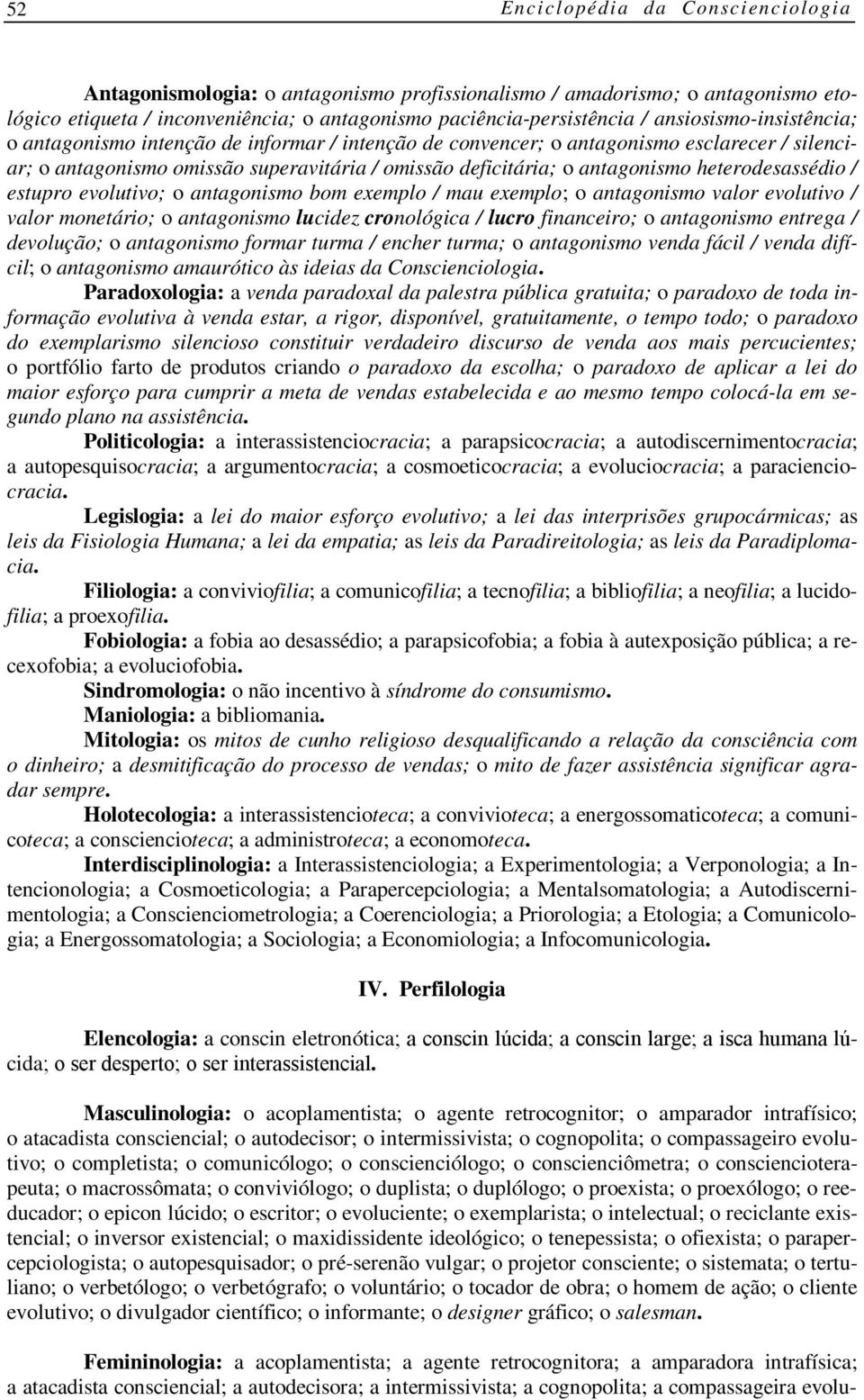 heterodesassédio / estupro evolutivo; o antagonismo bom exemplo / mau exemplo; o antagonismo valor evolutivo / valor monetário; o antagonismo lucidez cronológica / lucro financeiro; o antagonismo