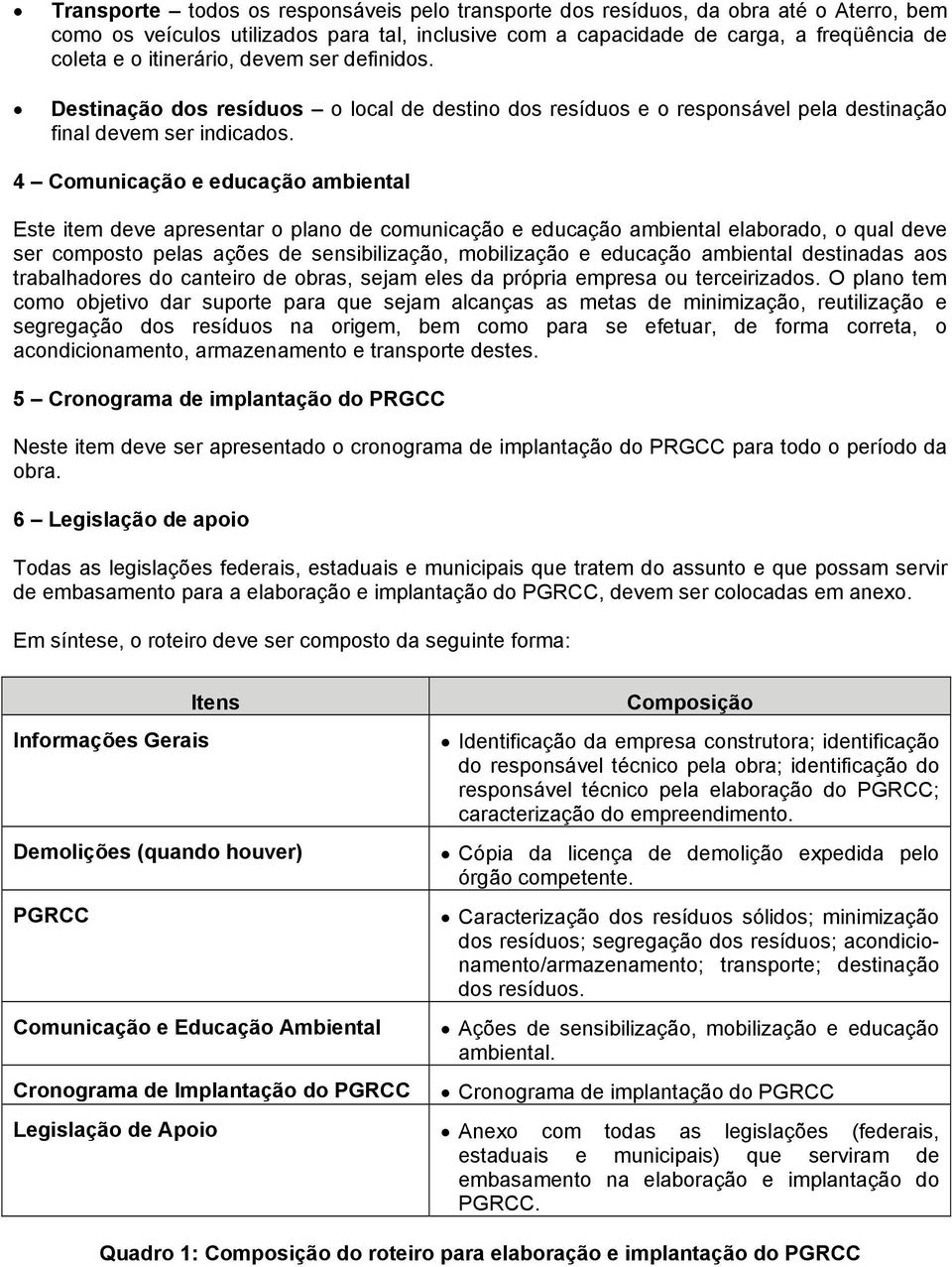 4 Comunicação e educação ambiental Este item deve apresentar o plano de comunicação e educação ambiental elaborado, o qual deve ser composto pelas ações de sensibilização, mobilização e educação