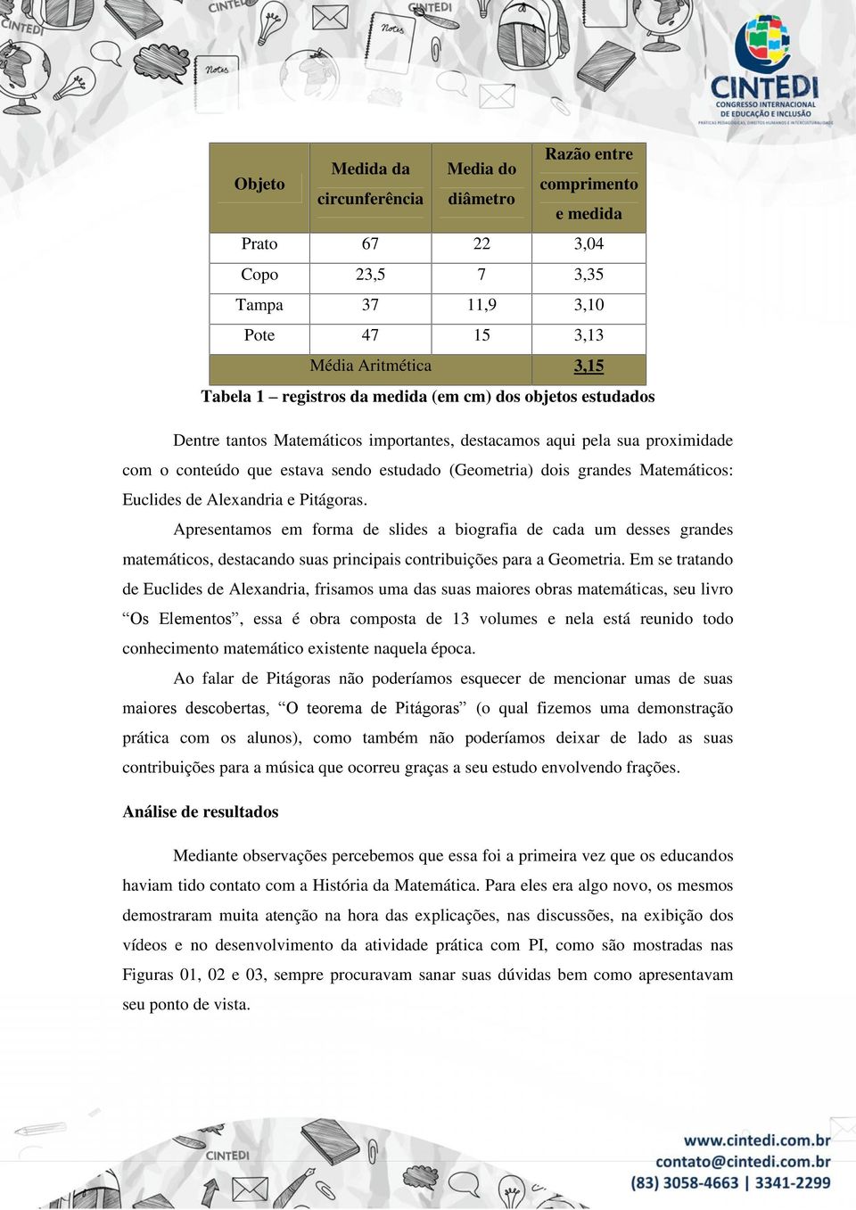 Euclides de Alexandria e Pitágoras. Apresentamos em forma de slides a biografia de cada um desses grandes matemáticos, destacando suas principais contribuições para a Geometria.