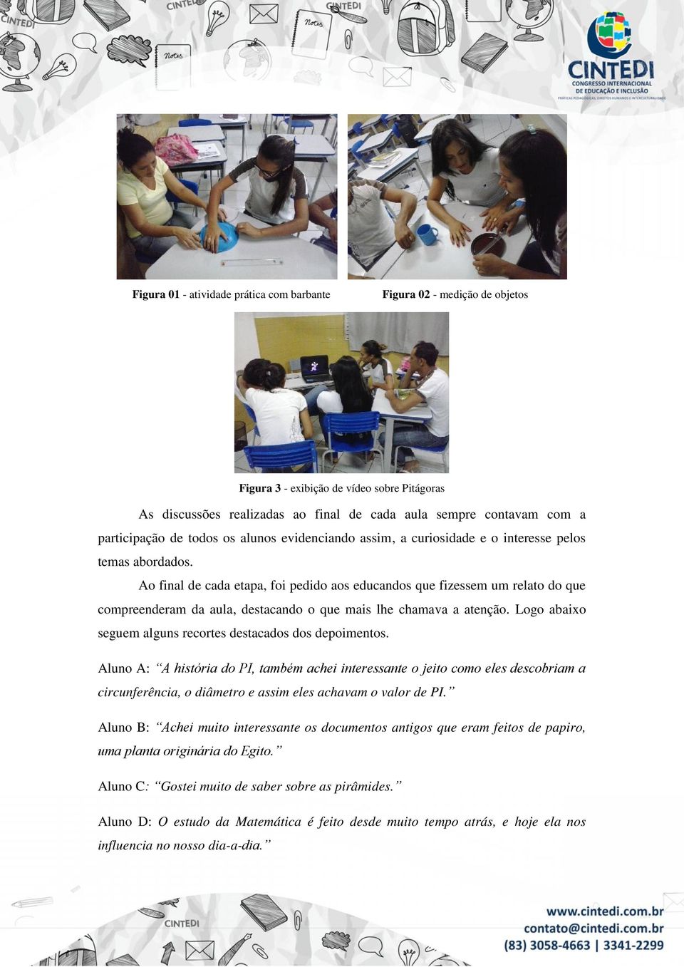 Ao final de cada etapa, foi pedido aos educandos que fizessem um relato do que compreenderam da aula, destacando o que mais lhe chamava a atenção.