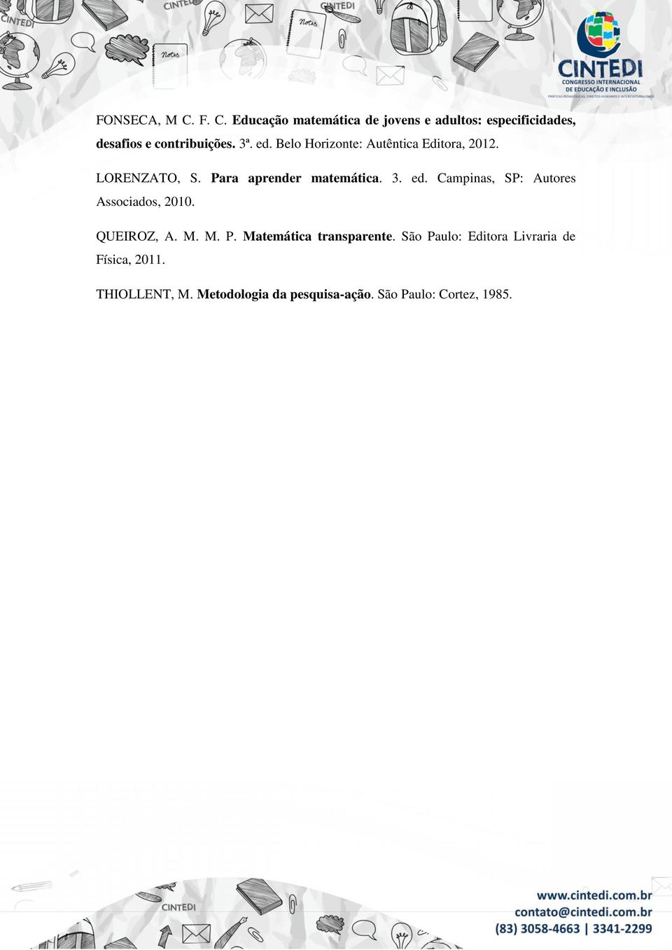 QUEIROZ, A. M. M. P. Matemática transparente. São Paulo: Editora Livraria de Física, 2011.