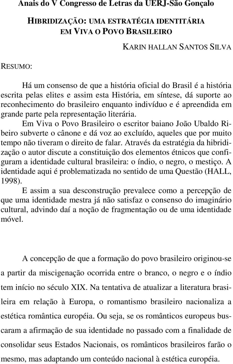 Em Viva o Povo Brasileiro o escritor baiano João Ubaldo Ribeiro subverte o cânone e dá voz ao excluído, aqueles que por muito tempo não tiveram o direito de falar.