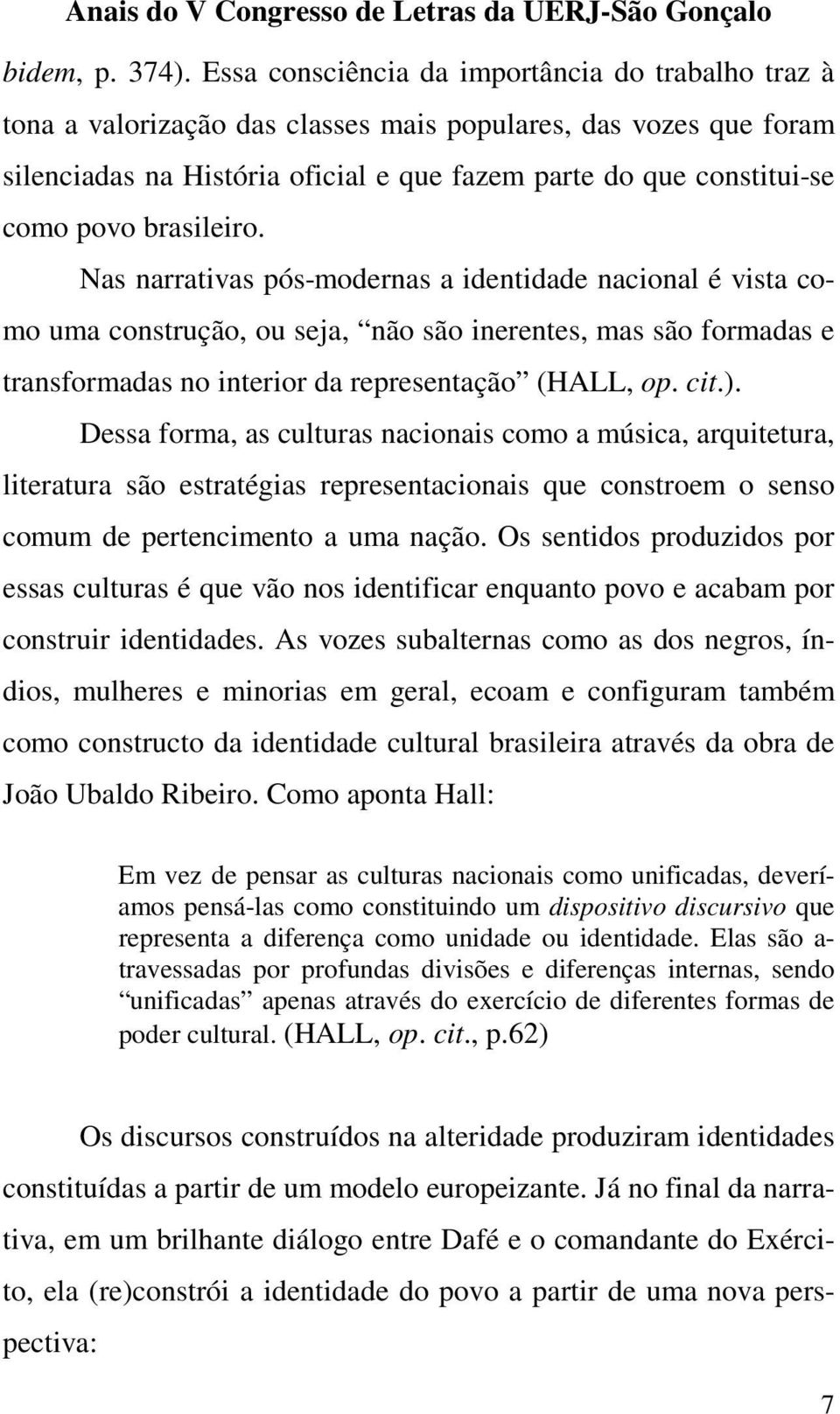 brasileiro. Nas narrativas pós-modernas a identidade nacional é vista como uma construção, ou seja, não são inerentes, mas são formadas e transformadas no interior da representação (HALL, op. cit.).