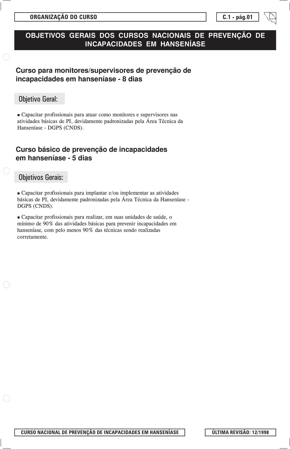 profissionais para atuar como monitores e supervisores nas atividades básicas de PI, devidamente padronizadas pela Área Técnica da Hanseníase - DGPS (CNDS).