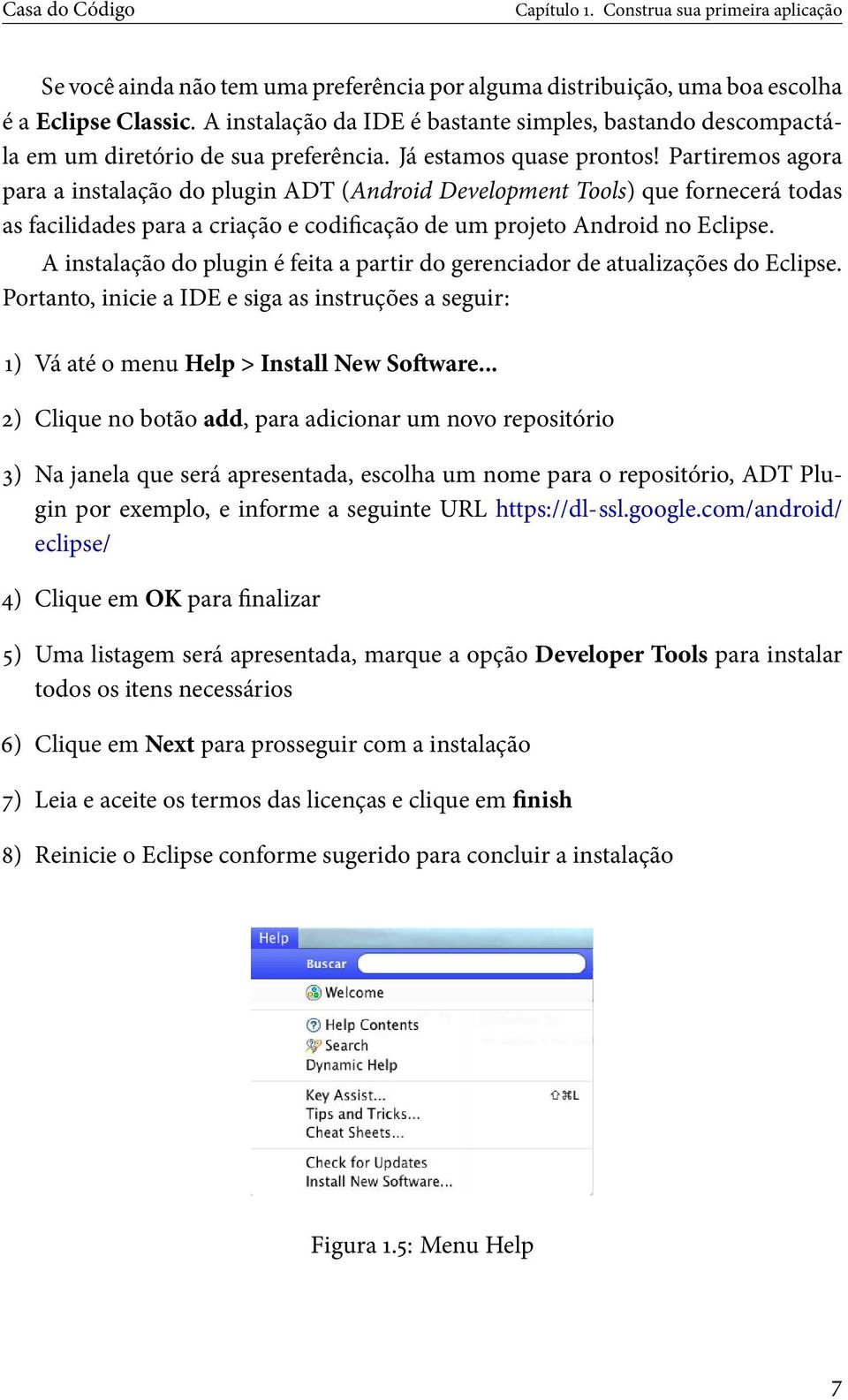 Partiremos agora para a instalação do plugin ADT (Android Development Tools) que fornecerá todas as facilidades para a criação e codificação de um projeto Android no Eclipse.