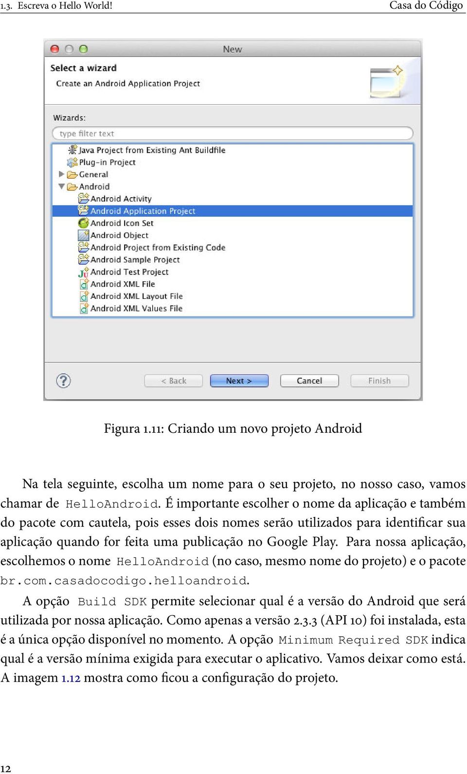 Para nossa aplicação, escolhemos o nome HelloAndroid (no caso, mesmo nome do projeto) e o pacote br.com.casadocodigo.helloandroid.