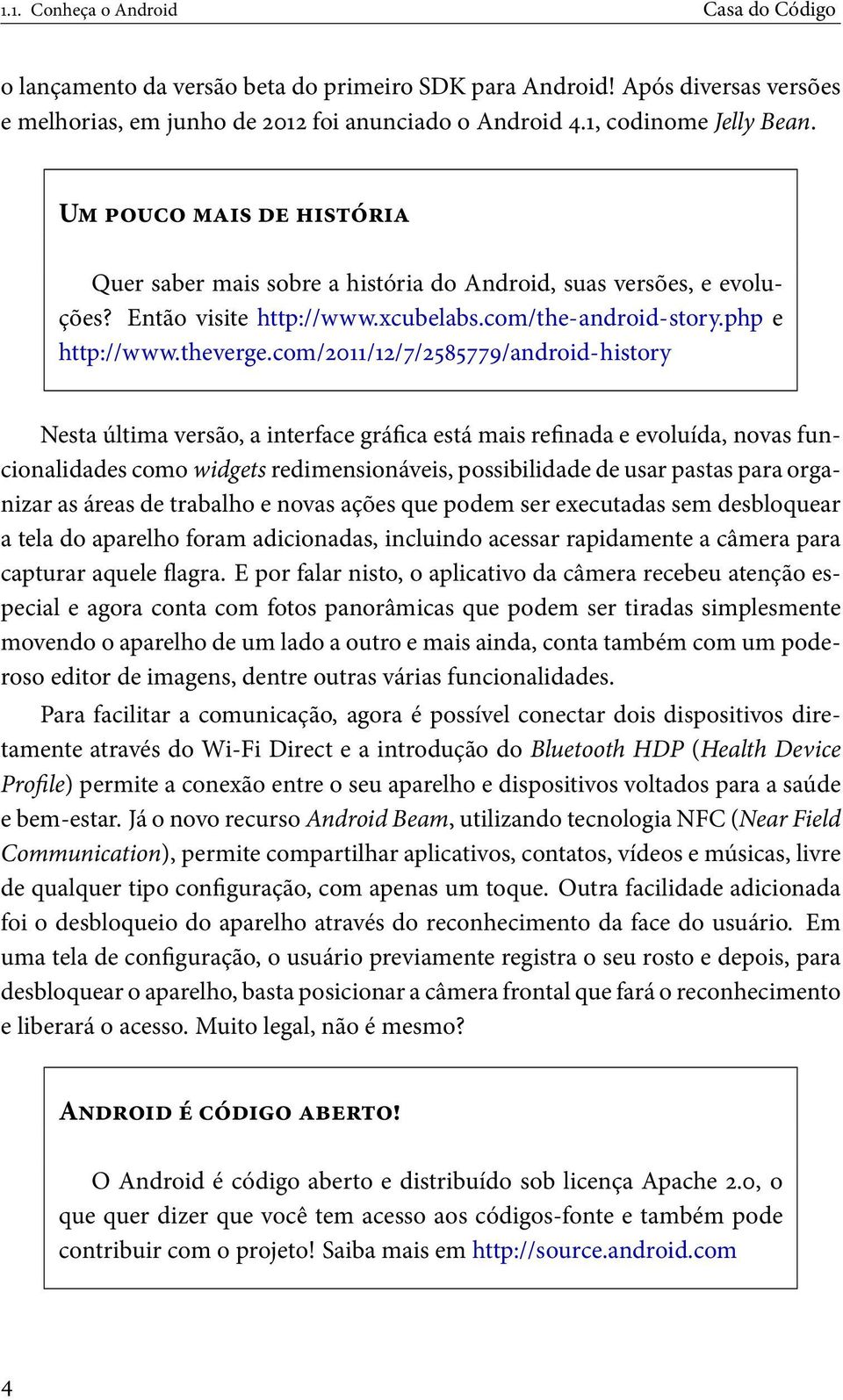 com/2011/12/7/2585779/android-history Nesta última versão, a interface gráfica está mais refinada e evoluída, novas funcionalidades como widgets redimensionáveis, possibilidade de usar pastas para