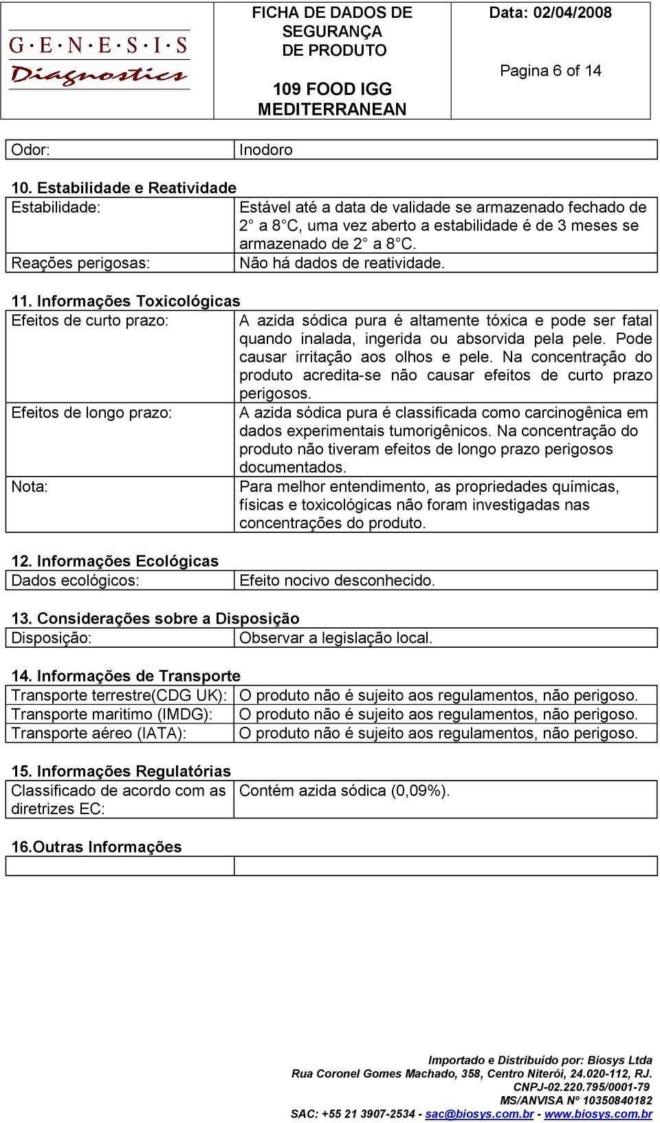 Reações perigosas: Não há dados de reatividade. 11.