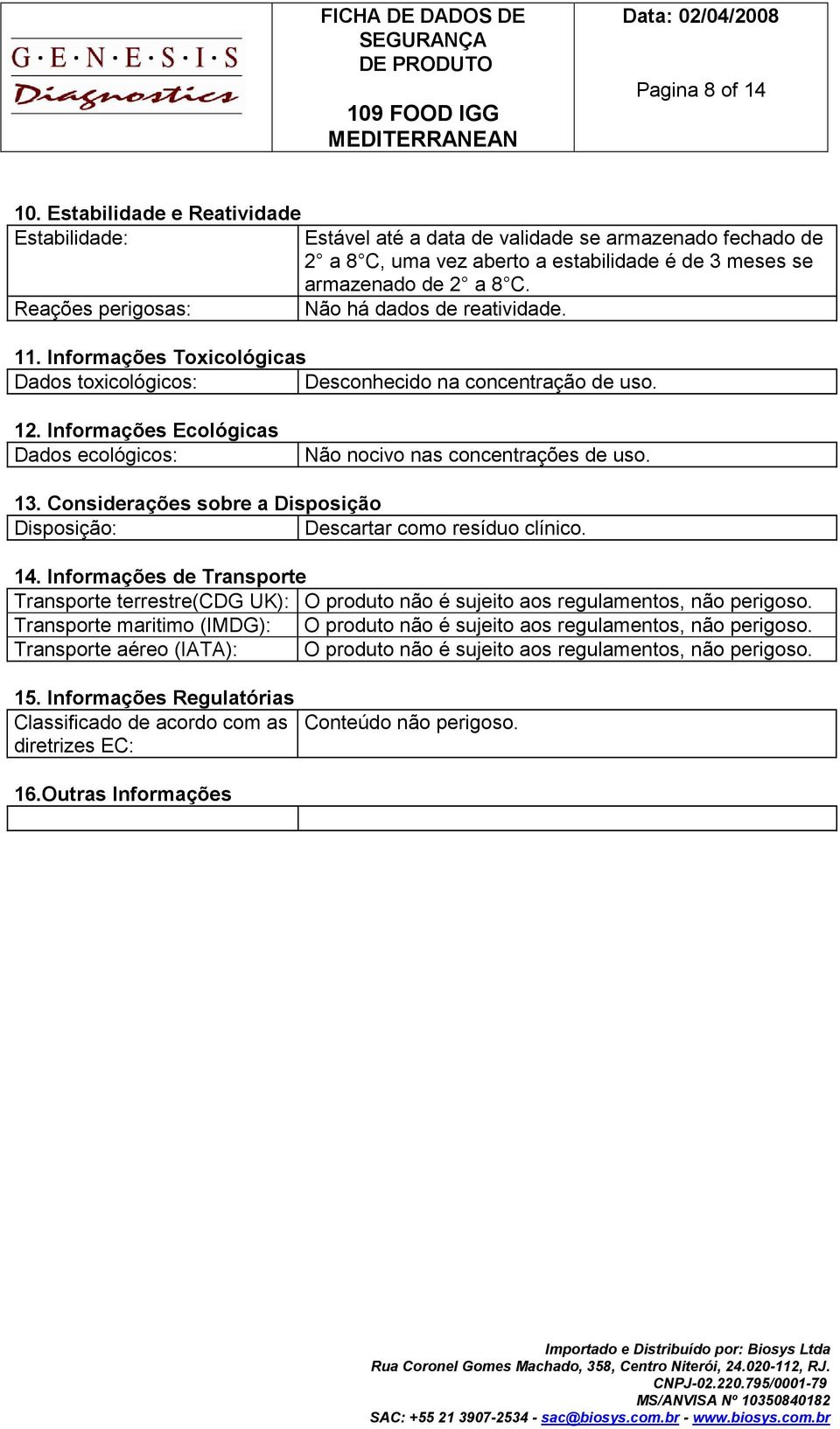 Informações Ecológicas Dados ecológicos: Não nocivo nas concentrações de uso. 13. Considerações sobre a Disposição Disposição: Descartar como resíduo clínico. 14.