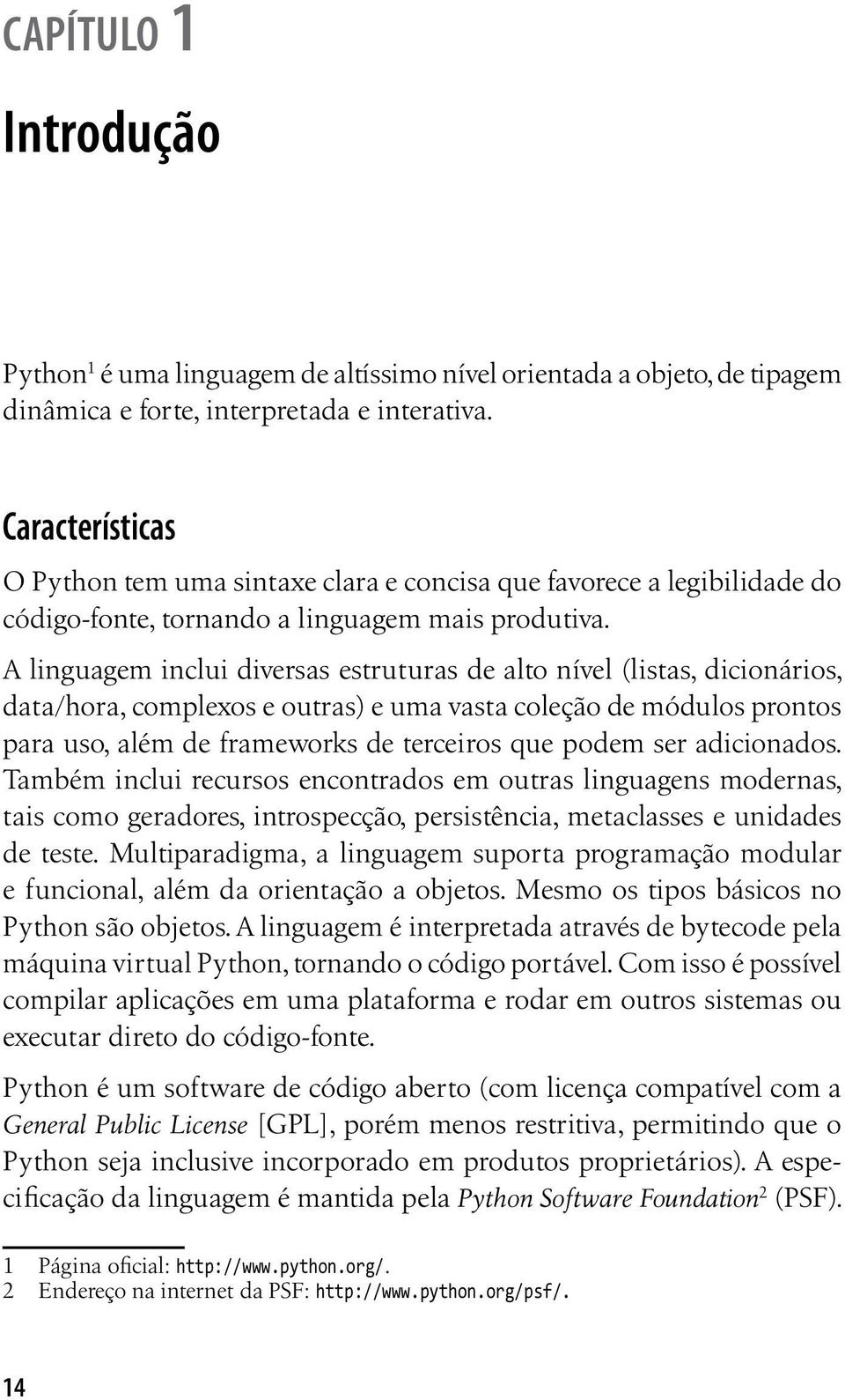 A linguagem inclui diversas estruturas de alto nível (listas, dicionários, data/hora, complexos e outras) e uma vasta coleção de módulos prontos para uso, além de frameworks de terceiros que podem