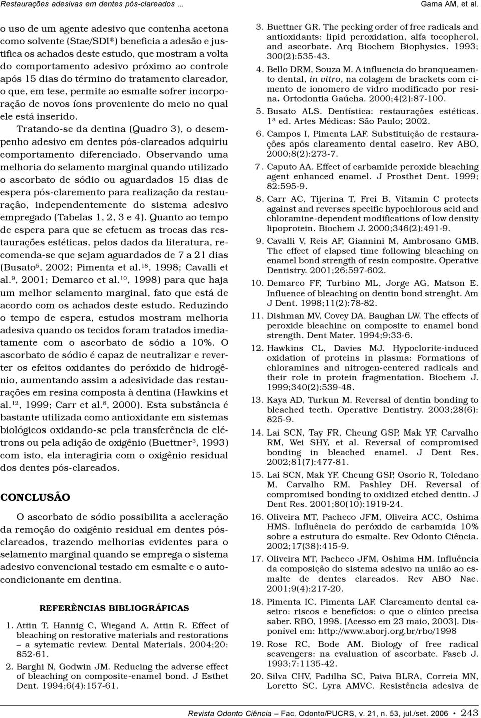 Tratando-se da dentina (Quadro 3), o desempenho adesivo em dentes pós-clareados adquiriu comportamento diferenciado.