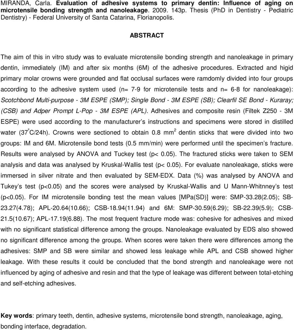 ABSTRACT The aim of this in vitro study was to evaluate microtensile bonding strength and nanoleakage in primary dentin, immediately (IM) and after six months (6M) of the adhesive procedures.