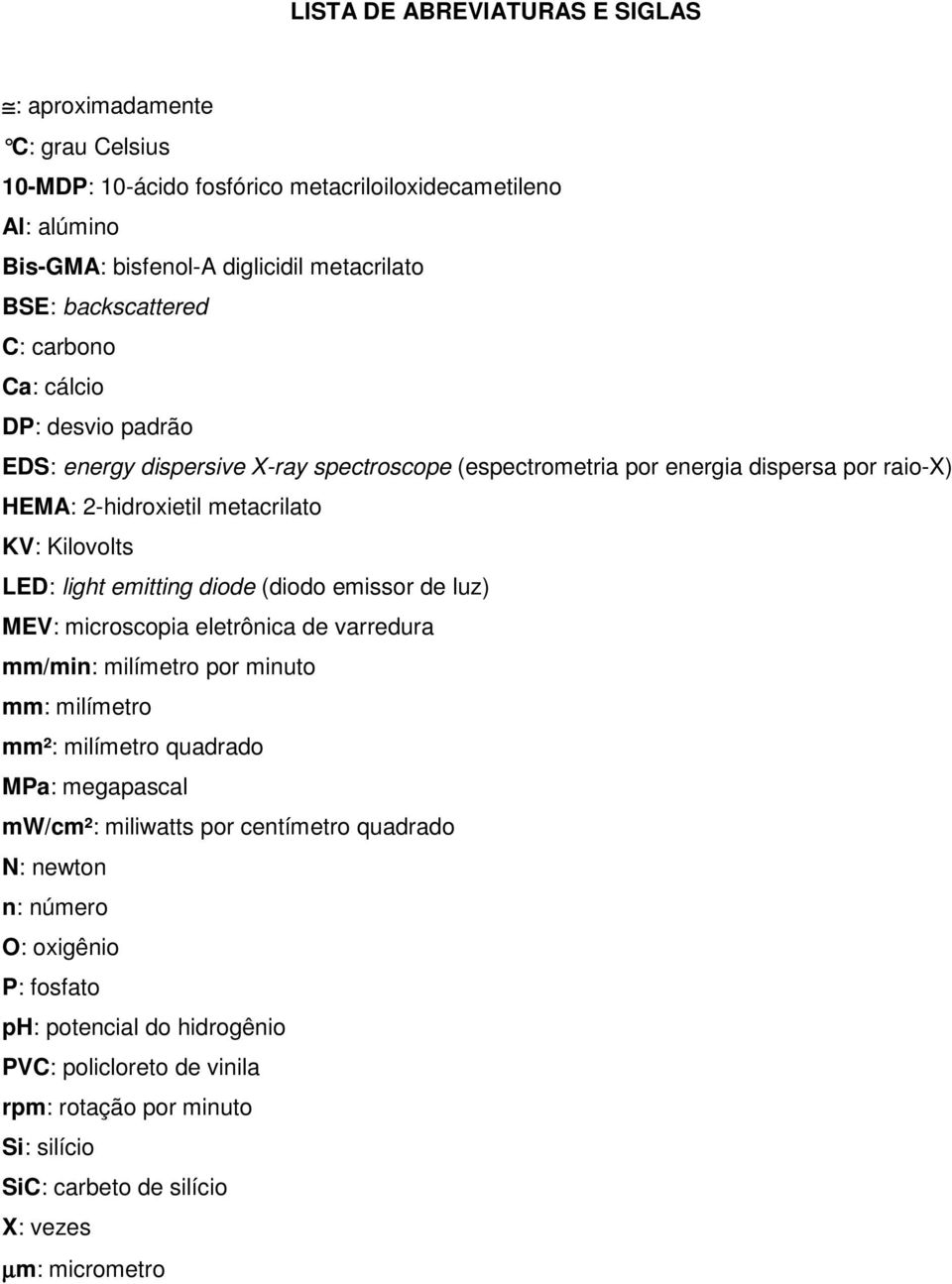 LED: light emitting diode (diodo emissor de luz) MEV: microscopia eletrônica de varredura mm/min: milímetro por minuto mm: milímetro mm²: milímetro quadrado MPa: megapascal mw/cm²: miliwatts