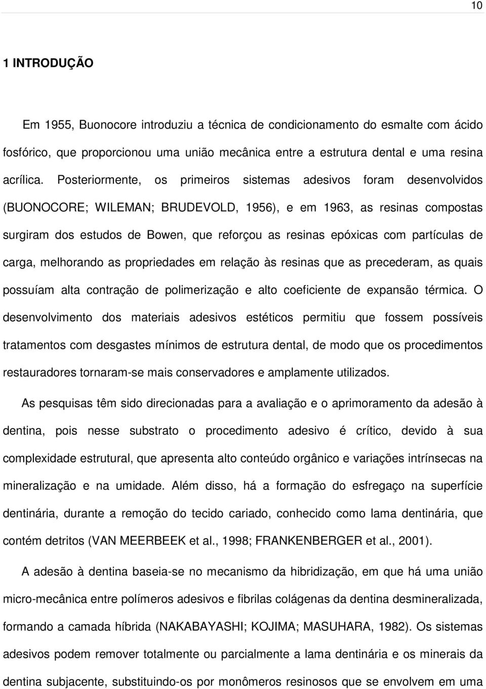 epóxicas com partículas de carga, melhorando as propriedades em relação às resinas que as precederam, as quais possuíam alta contração de polimerização e alto coeficiente de expansão térmica.