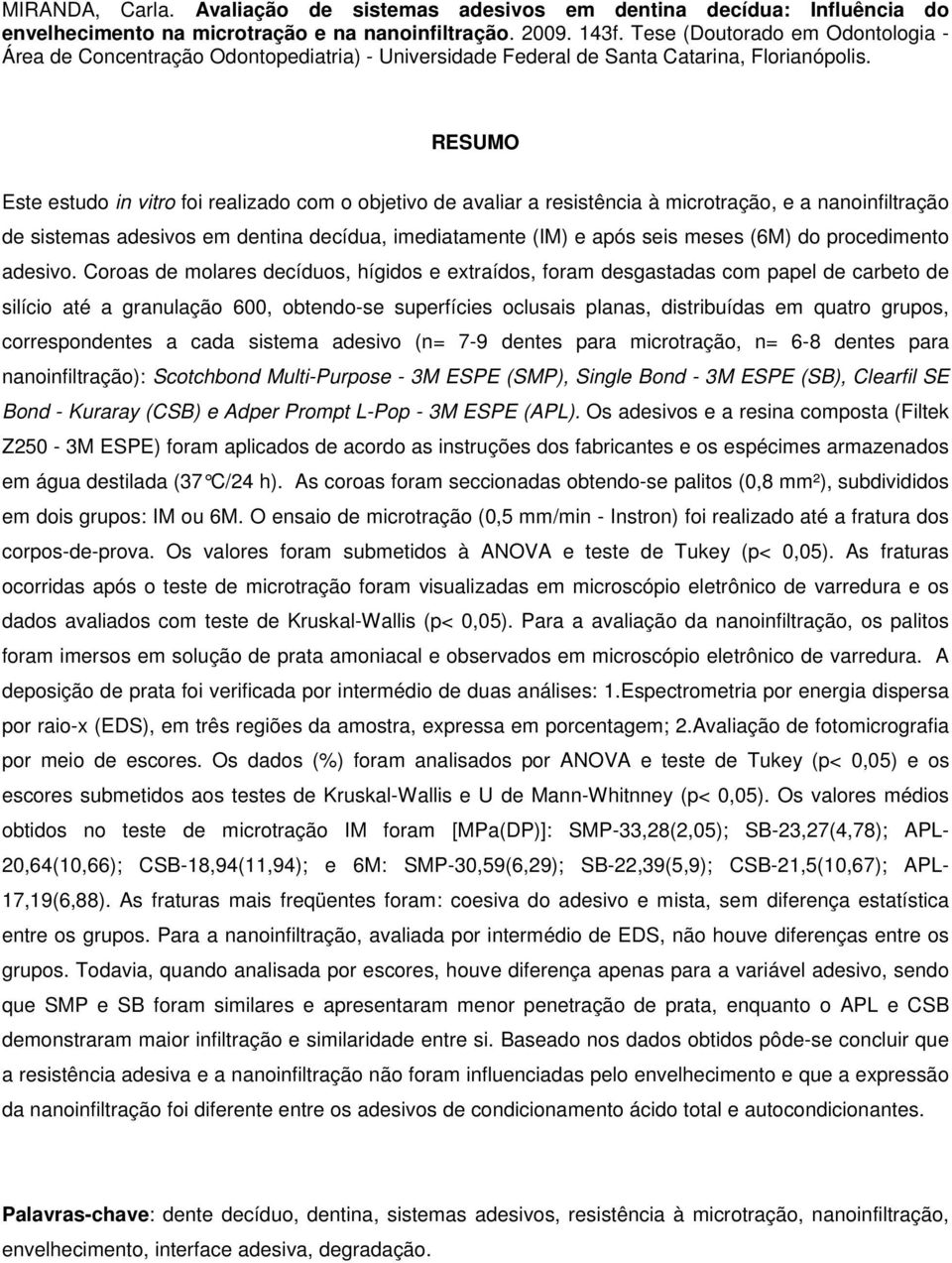 RESUMO Este estudo in vitro foi realizado com o objetivo de avaliar a resistência à microtração, e a nanoinfiltração de sistemas adesivos em dentina decídua, imediatamente (IM) e após seis meses (6M)