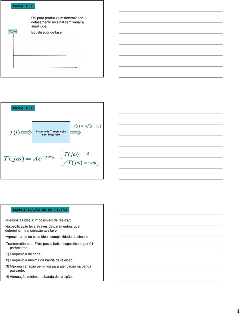 parâmentros que determinam transmissão aceitável; Aproximar-se do caso ideal: complexidade do circuito Transmissão para Filtro passa baixa, especificado
