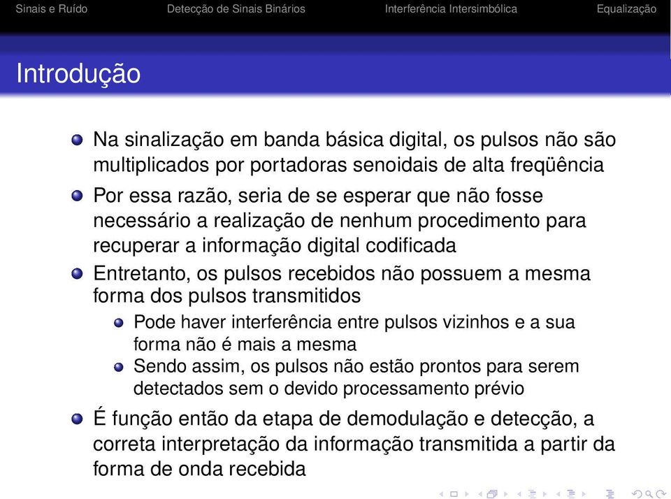 pulsos transmitidos Pode haver interferência entre pulsos vizinhos e a sua forma não é mais a mesma Sendo assim, os pulsos não estão prontos para serem detectados sem