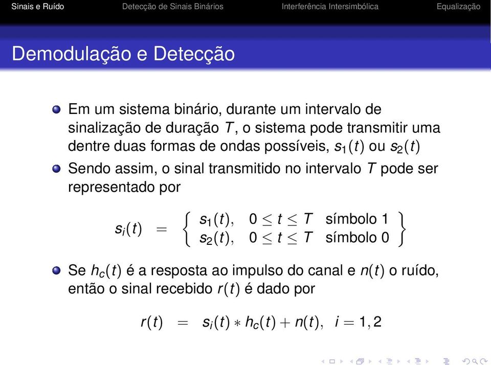 intervalo T pode ser representado por { } s1 (t), 0 t T símbolo 1 s i (t) = s 2 (t), 0 t T símbolo 0 Se h c (t) é