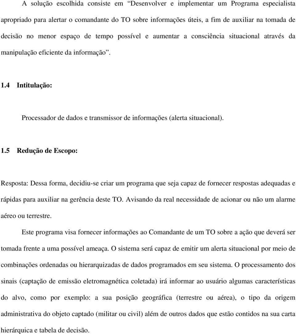 1.5 Redução de Escopo: Resposta: Dessa forma, decidiu-se criar um programa que seja capaz de fornecer respostas adequadas e rápidas para auxiliar na gerência deste TO.