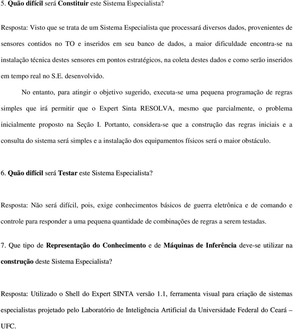 instalação técnica destes sensores em pontos estratégicos, na coleta destes dados e como serão inseridos em tempo real no S.E. desenvolvido.