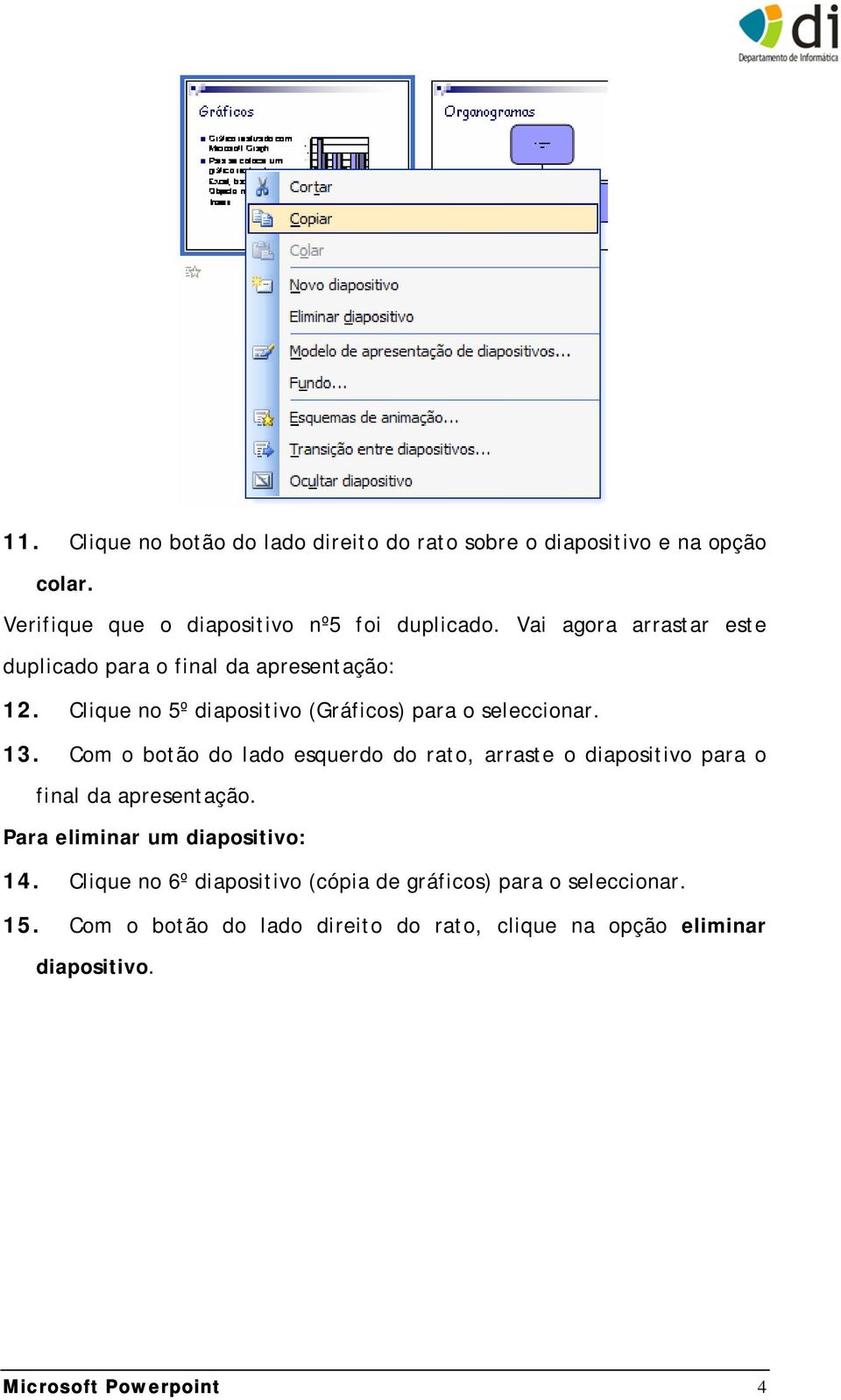 Com o botão do lado esquerdo do rato, arraste o diapositivo para o final da apresentação. Para eliminar um diapositivo: 14.