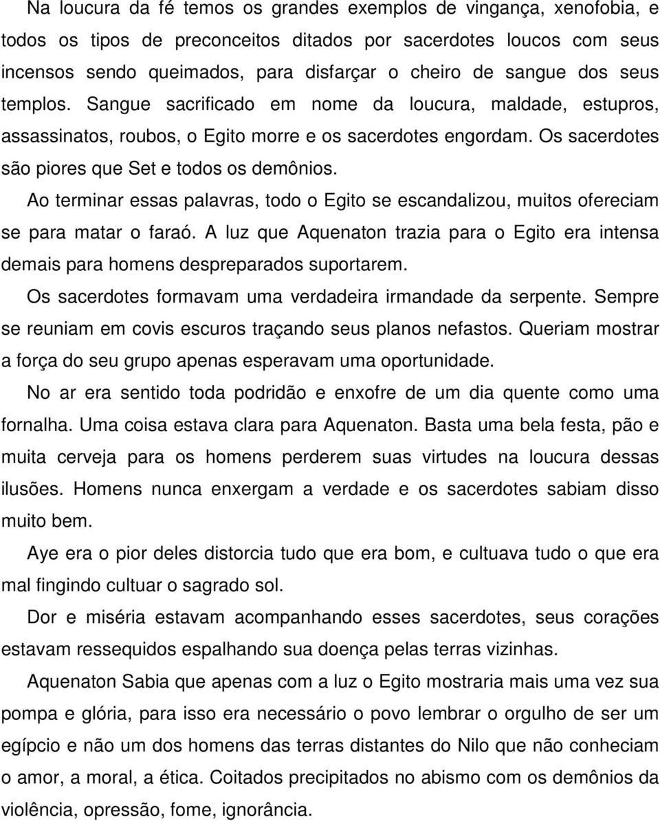 Ao terminar essas palavras, todo o Egito se escandalizou, muitos ofereciam se para matar o faraó. A luz que Aquenaton trazia para o Egito era intensa demais para homens despreparados suportarem.