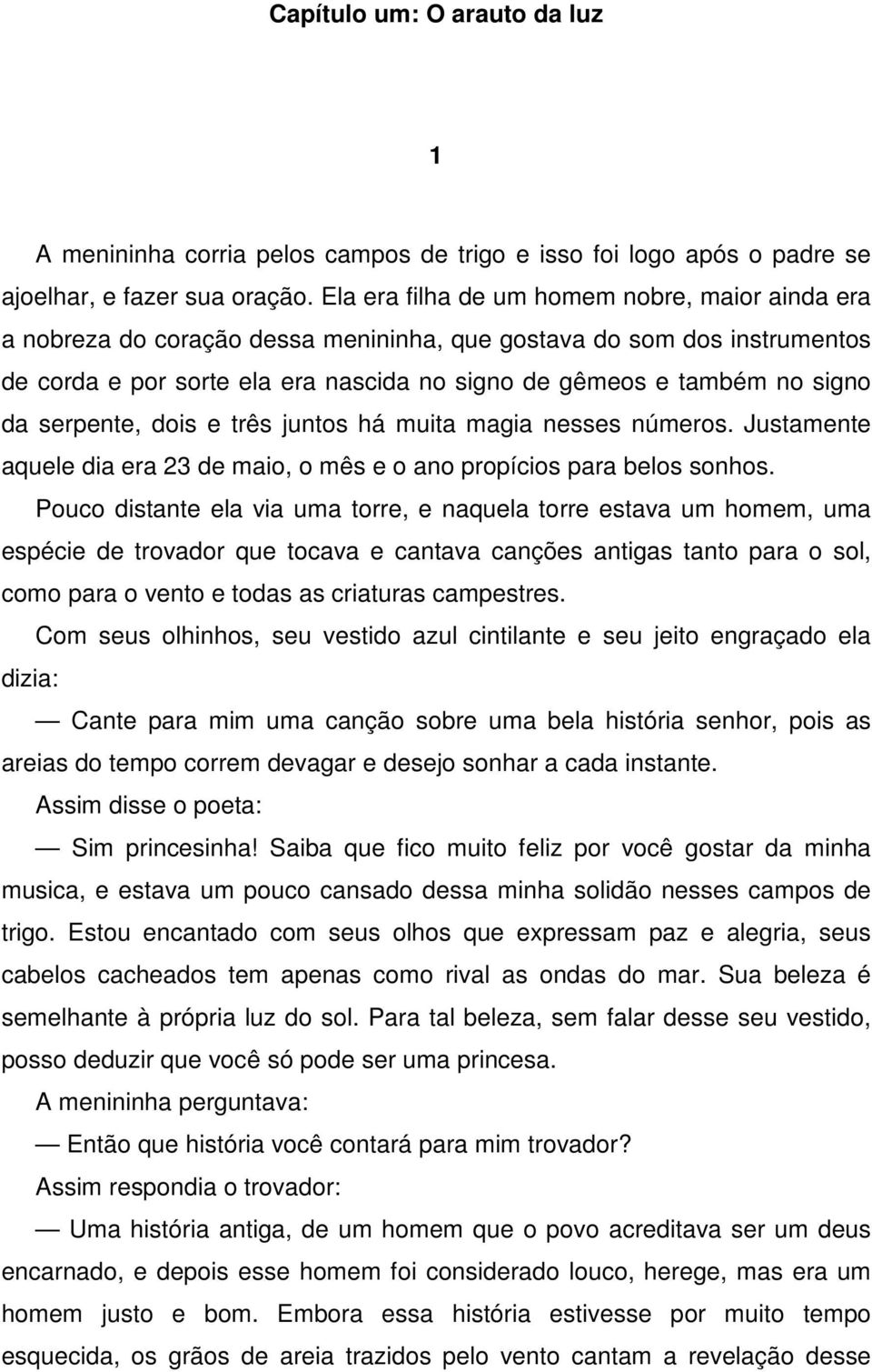 serpente, dois e três juntos há muita magia nesses números. Justamente aquele dia era 23 de maio, o mês e o ano propícios para belos sonhos.