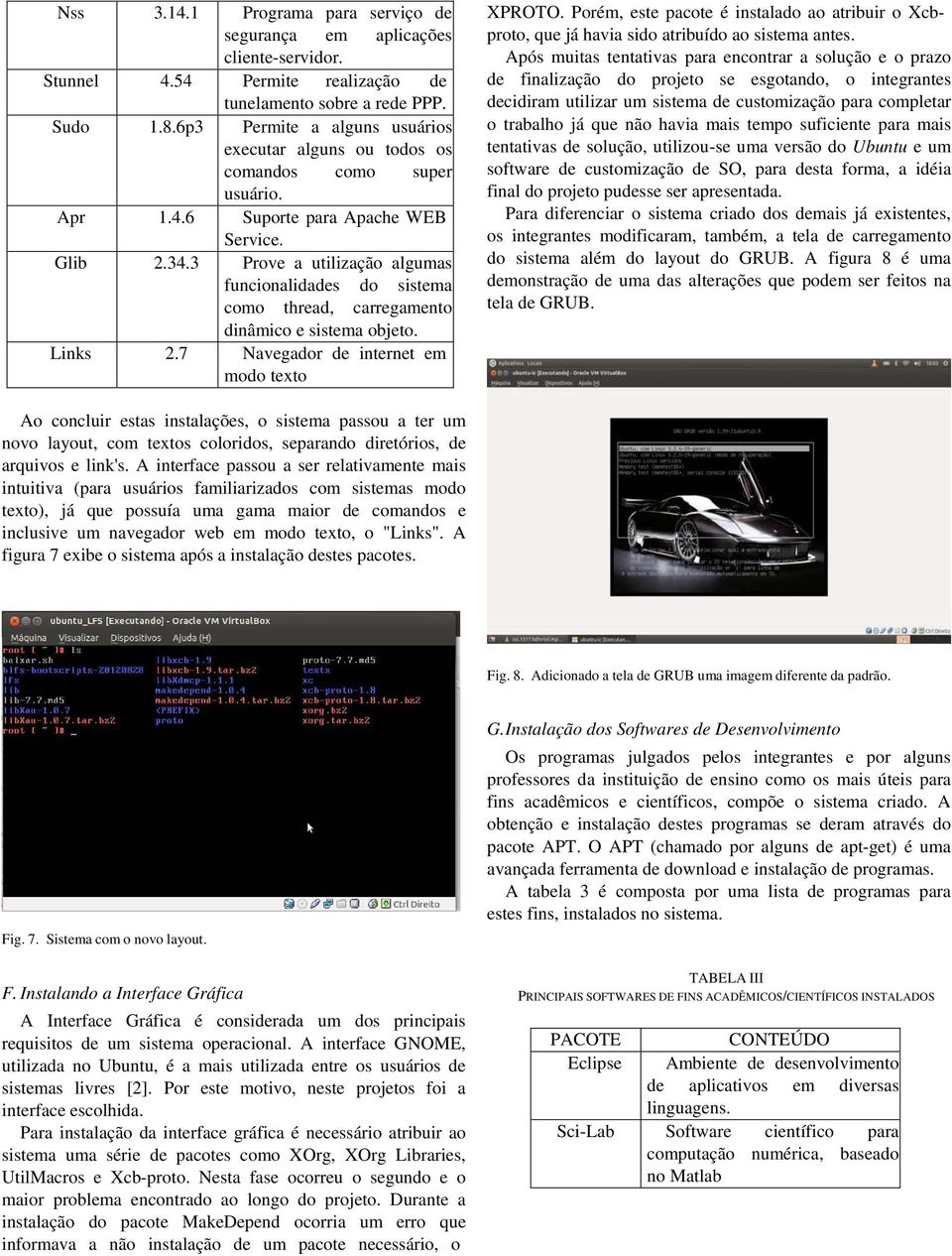 3 Prove a utilização algumas funcionalidades do sistema como thread, carregamento dinâmico e sistema objeto. Links 2.7 Navegador de internet em modo texto XPROTO.