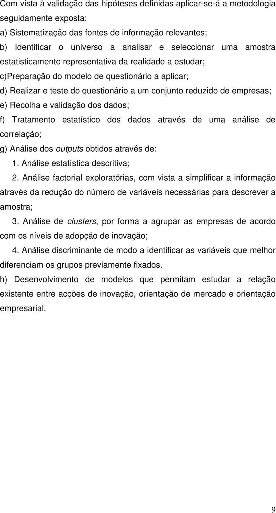 empresas; e) Recolha e validação dos dados; f) Tratamento estatístico dos dados através de uma análise de correlação; g) Análise dos outputs obtidos através de: 1. Análise estatística descritiva; 2.